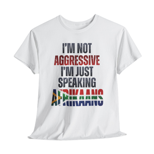 I'm not aggressive, I'm just speaking Afrikaans Unisex Tee