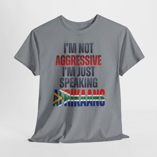 I'm not aggressive, I'm just speaking Afrikaans Unisex Tee