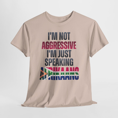 I'm not aggressive, I'm just speaking Afrikaans Unisex Tee